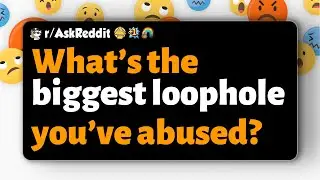 r/AskReddit | What&rsquo;s the biggest loophole you&rsquo;ve abused?