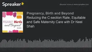 Reducing the C-section Rate, Equitable and Safe Maternity Care with Dr Neel Shah