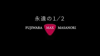 藤原MAXまさのり「永遠の1/2」