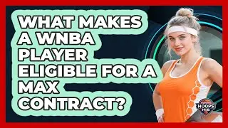 What Makes A WNBA Player Eligible For A Max Contract?