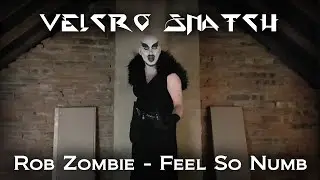 Velcro Snatch - Feel So Numb (by Rob Zombie)