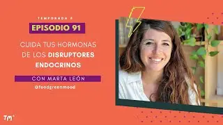 EP 91 - Cuida tus hormonas de los disruptores endocrinos con Marta Le&oacute;n (@foodgreenmood)