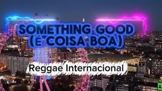 Reggae Internacional - SOMETHING GOOD (É COISA BOA)