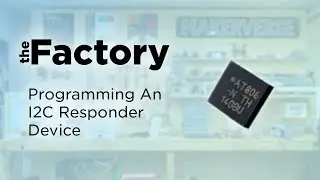 The Factory | Programming An I2C Responder Device