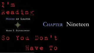 I&rsquo;m Reading House of Leaves So You Don&rsquo;t Have To: Chapter 19