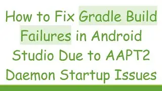 How to Fix Gradle Build Failures in Android Studio Due to AAPT2 Daemon Startup Issues