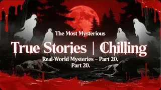 Part 20. The Most Mysterious True Stories | Chilling Real-World Mysteries.