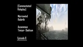 [Commentated Roleplay] Morrowind Rebirth, Assemmus Timsar-Dadisun, Episode 8, Preparations
