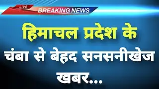हिमाचल प्रदेश के&zwnj; चंबा से बेहद सनसनीखेज खबर  || Chamba News || Himachal Breaking News ||