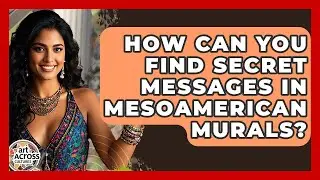 How Can You Find Secret Messages In Mesoamerican Murals? - Art Across Cultures