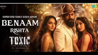 TOXIC : Benaam Rishta (Song) | Yash,Kiara Advani, Nayanthara Tara Sutaria  Rukmini