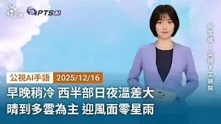 20251216 公視AI手語天氣報導 ｜早晚稍冷，西半部日夜溫差大；晴到多雲為主，迎風面零星雨