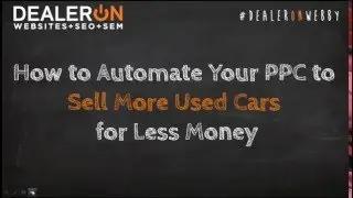 How to Automate Your PPC to Sell More Used Cars for Less Money