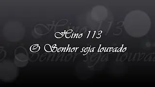 Hino 113 - O senhor seja louvado