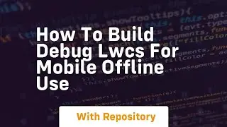 How to build debug lwcs for mobile offline use