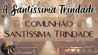 À Santíssima Trindade | CANTO DE COMUNHÃO (SANTÍSSIMA TRINDADE)