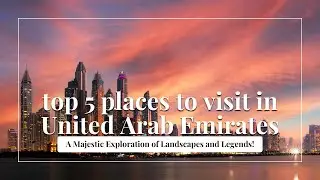 Explore UAE Top 5 Must Visit Spots!
