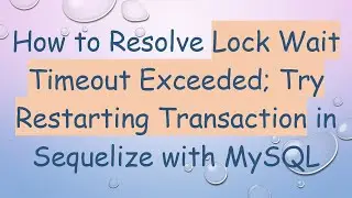 How to Resolve Lock Wait Timeout Exceeded; Try Restarting Transaction in Sequelize with MySQL