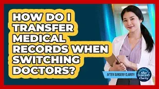How Do I Transfer Medical Records When Switching Doctors? - After Surgery Clarity