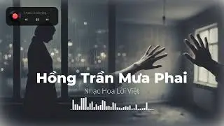 Hồng Trần Mưa Phai - Nếu tình yêu là định mệnh, tại sao ta vẫn biệt ly? | Nhạc Hoa Lời Việt
