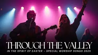 Glorify Worship - Through The Valley (Live) | New Latest Christian Easter Praise & Worship 2025.