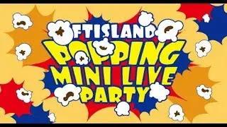 FTISLAND - POPPING MINI LIVE PARTY   [FULL CONCERT]