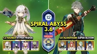 C2 Nahida Hyper Fridge & C0 Alhaitham Bloom | Spiral Abyss 3.6 Floor 12 9 Stars | Genshin Impact 3.6