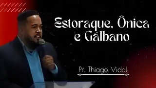 Estoraque, Ônica e Gálbano | Pr. Thiago Vidal