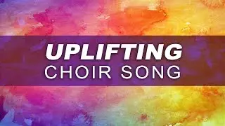 Uplifting & Inspirational Choral Music - 