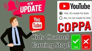 YouTube COPPA policy Revised Latest Update Kids Channel Earning Stop= Yes/NO