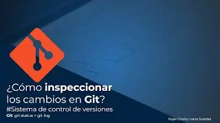 GIT: GIT STATUS + GIT LOG. Cómo inspeccionar un repositorio en Git?.