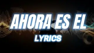 AHORA ES EL - LETRA