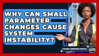 Why Can Small Parameter Changes Cause System Instability? - Electrical Engineering Essentials