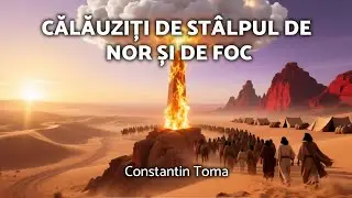 CĂLĂUZIȚI DE STÂLPUL DE NOR ȘI DE FOC | CONSTANTIN TOMA - AZSMR