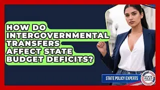 How Do Intergovernmental Transfers Affect State Budget Deficits? - State Policy Experts
