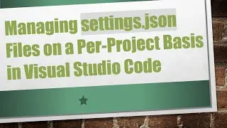 Managing settings.json Files on a Per-Project Basis in Visual Studio Code