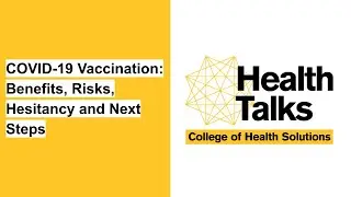 Health Talks &mdash; COVID-19 Vaccination: Benefits, Risks, Hesitancy and Next Steps