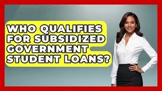 Who Qualifies for Subsidized Government Student Loans? | The Student Loan Pros News