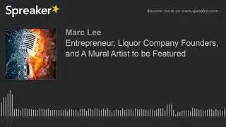 Entrepreneur, Liquor Company Founders, and A Mural Artist to be Featured (part 1 of 9)