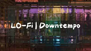 Lo-Fi - Downtempo [relax/study/work/relaxing beats/relaxing beats]