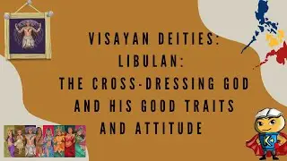 Visayan Deities: Libulan: The Cross-Dressing God and His Good Traits and Attitude