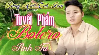 TUYỆT PHẨM BOLERO / ANH TƯ / GIỌNG HÁT TRỜI BAN