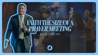 Faith the Size of a Prayer Meeting | Julien Hunt