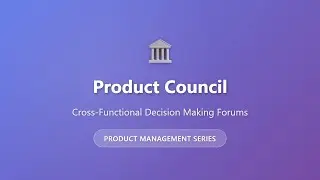 Product Council: Cross-Functional Decision Making