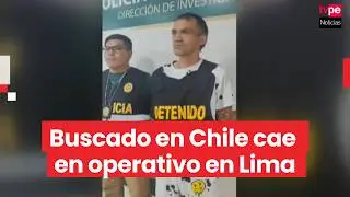 PNP captura en Los Olivos a prófugo por homicidio buscado en Chile
