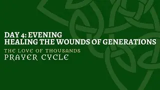 The Love of Thousands Prayer Cycle Day 4 Evening: Healing the Wounds of Generations
