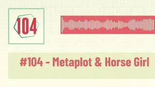 #104 - Metaplot & Horse Girl