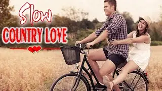 Greatest Slow Country Love Songs All Time - Top 100 Romantic Country Music About Love