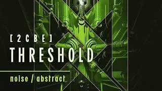 2CBE Threshold | A Beautifully Corrupted Soundscape