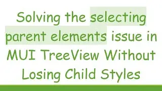 Solving the selecting parent elements issue in MUI TreeView Without Losing Child Styles
